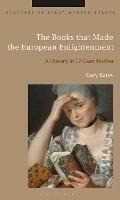 Gary Kates The Books that Made the European Enlightenment: A History in 12 Case Studies