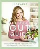 Liz Earle The Good Gut Guide: Delicious Recipes & a Simple 6-Week Plan for Inner Health & Outer Beauty