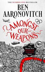 Ben Aaronovitch Amongst Our Weapons: The Brand New Rivers Of London Novel