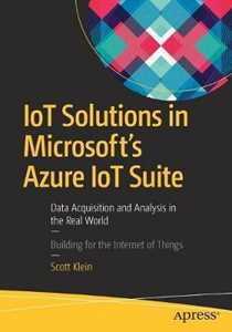 Scott Klein IoT Solutions in Microsoft's Azure IoT Suite: Data Acquisition and Analysis in the Real World