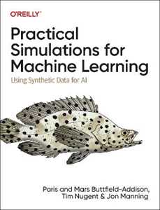 Paris Buttfield-Addison;Mars Buttfield-Addison;Tim Nugent Practical Simulations for Machine Learning: Using Synthetic Data for AI