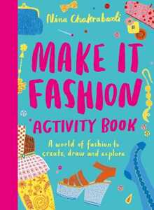 Nina Chakrabarti Make It Fashion Activity Book: A world of fashion to create, draw and explore