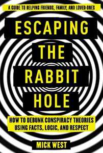 Mick West Escaping the Rabbit Hole: How to Debunk Conspiracy Theories Using Facts, Logic, and Respect