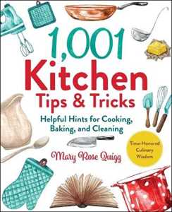 Mary Rose Quigg 1,001 Kitchen Tips & Tricks: Helpful Hints for Cooking, Baking, and Cleaning