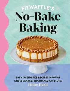Eloise Head Fitwaffle's No-Bake Baking: Easy oven-free recipes including cheesecakes, traybakes and more