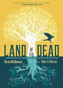 Brian McDonald Land of the Dead: Lessons from the Underworld on Storytelling and Living