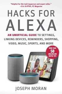 Joseph Moran Hacks for Alexa: An Unofficial Guide to Settings, Linking Devices, Reminders, Shopping, Video, Music, Sports, and More