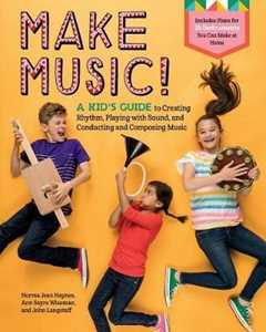 Haynes Make Music!: A Kid's Guide to Creating Rhythm, Playing with Sound and Conducting and Composing Music