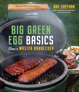 Big Green Egg Basics from a Master Barbecuer