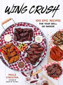 Paula Stachyra Wing Crush: 100 Epic Recipes for Your Grill or Smoker