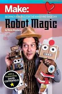 Mario Marchese Robot Magic: Beginner Robotics for the Maker and Magician