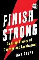 Dan Green Finish Strong: Amazing Stories of Courage and Inspiration