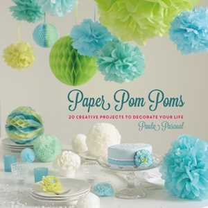 Paula Pascual Paper Pom Poms: Creative Projects & Ideas to Decorate Your Life