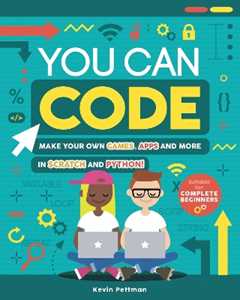 Kevin Pettman You Can Code: Make your own games, apps and more in Scratch and Python