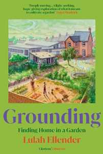 Lulah Ellender Grounding: Finding Home in a Garden