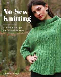 Christine Boggis No-Sew Knitting: 21 Stylish Designs For Seam-Free Knits