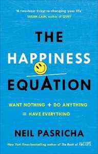 Neil Pasricha The Happiness Equation: Want Nothing + Do Anything = Have Everything