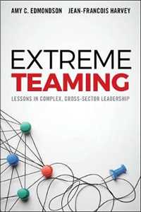 Amy C. Edmondson;Jean-François Harvey Extreme Teaming: Lessons in Complex, Cross-Sector Leadership