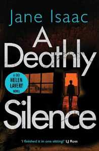 Jane Isaac A Deathly Silence: the twisted new thriller from bestselling crime author