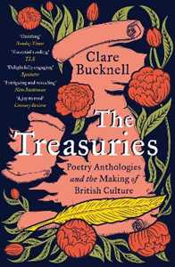 Clare Bucknell The Treasuries: Poetry Anthologies and the Making of British Culture