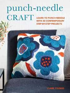 Clare Youngs Punch-Needle Craft: Learn to Punch Needle with 30 Contemporary Step-by-Step Projects