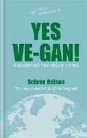 Selene Nelson Yes Ve-gan!: A blueprint for vegan living