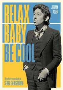 Jeremy Allen Relax Baby Be Cool: The Artistry And Audacity Of Serge Gainsbourg