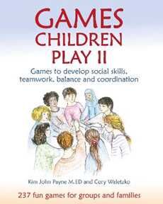 Kim John Payne;Cory Waletzko Games Children Play II: Games to develop social skills, teamwork, balance and coordination237 Fun Games for Groups and Families