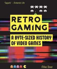 Mike Diver Retro Gaming: A Byte-sized History of Video Games - From Atari to Zelda