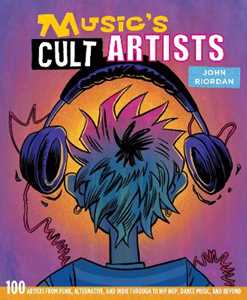 John Riordan Music's Cult Artists: 100 Artists from Punk, Alternative, and Indie Through to Hip-HOP, Dance Music, and Beyond