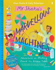 Alom Shaha Mr Shaha's Marvellous Machines: adventures in making round the kitchen table