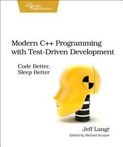 Jeff Langr Modern C++ Programming with Test-Driven Development: Code Better, Sleep Better