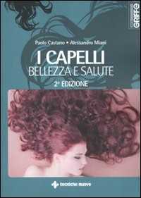 Paolo Castano;Alessandro Miani I capelli. Bellezza e salute