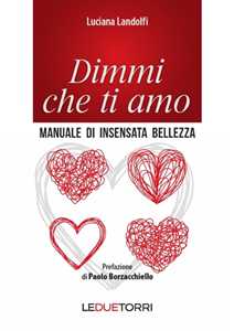 Luciana Landolfi Dimmi che ti amo. Manuale di insensata bellezza