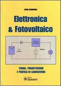 Lucio Sciamanna Elettronica & fotovoltaico. Teoria, progettazione e pratica di laboratorio
