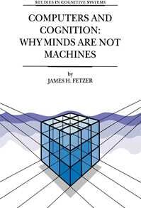 Computers and Cognition: Why Minds are not Machines