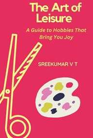 The Art of Leisure: A Guide to Hobbies That Bring You Joy