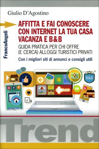 Franco Angeli Edizioni Affitta e Fai Conoscere con Internet la Tua Casa Vacanza e B&B; - Giulio D'Agostino