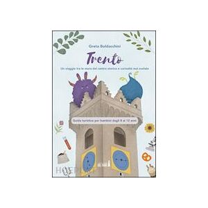 Trento. Un Viaggio Tra Le Mura Del Centro Storico E Curiosita' Mai Svelate - Boldacchini Greta - Edizioni Del Faro Trento. Un Viaggio Tra Le Mura Del Centro Storico E Curiosita' Mai Svelate - Boldacchini Greta - Edizioni Del Faro