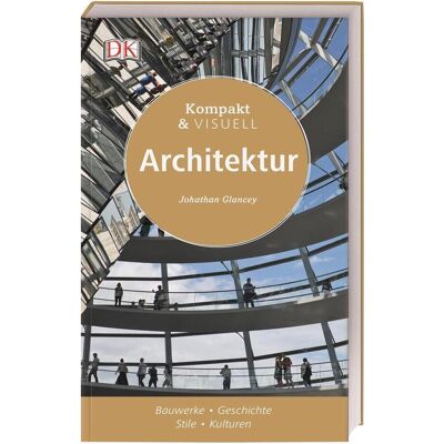 Dorling Kindersley Kompakt & Visuell Architektur, Saggistica di Jonathan Glancey Dorling Kindersley Kompakt & Visuell Architektur, Saggistica di Jonathan Glancey