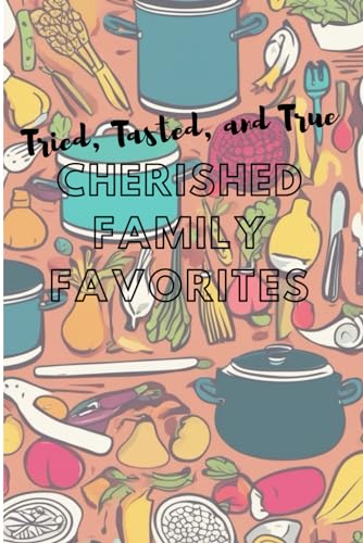 O'Brien, Eric Tried, Tasted, and True: Cherished Family Favorites: Keep all your favorite recipes and where they are you have them saved in ONE SPOT!