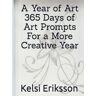 Eriksson, Kelsi A Year of Art, 365 Days of Art Prompts For a More Creative Year