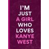 Brenda, Violet M. I'm Just A Girl Who Loves Kanye West: Blank Lined Notebook Gift for Kanye West Lovers   Perfect Gifts for Birthday, Christmas or Any Occasion