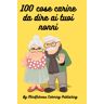 Publishing, Mindfulness Coloring 100 Cose Carine da Dire ai tuoi Nonni!: Scrivi tutto ciò che Pensi dei tuoi Nonni, i tuoi Pensieri, le tue Emozioni e Condividili con loro Regalandogli questo tuo Unico e Piccolo Diario