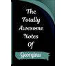 ART The Totally Awesome Notes Of Georgina: Personalized Notebook With Name For Georgina