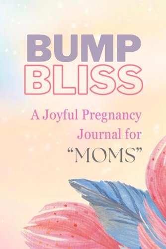 Kamble, Sapna Bump Bliss: A Joyful Pregnancy Journal for Moms   A Daily Journal Diary for Expecting Moms- 40 weeks   Perfect keepsake Gift for Moms-To-Be