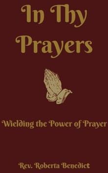 Benedict, Rev. Roberta In Thy Prayers: Wielding the Power of Prayer (Rust)