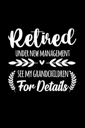 ART I am not retired I'm under new management see grandkids: Funny Notebook For Retired Grandparents, Blank lined Notebook,120 pages,size 6*9 inches.