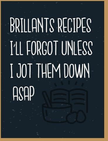 ART Brilliant Recipes I'll Forget Unless I Jot Them Down Asap: A Recipe Journal for Sharing Your Favorite Recipes   Record Your Favorite Recipes  Lovely Gift   Size 8.5 x 11   111Pages