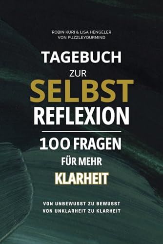 Kuri, Robin Elias Tagebuch zur Selbstreflexion: 100 Fragen für mehr Klarheit: Von unbewusst zu bewusst von Unklarheit zu Klarheit!